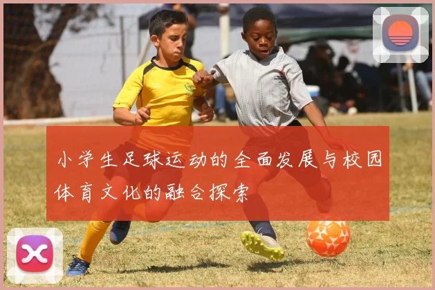 小学生足球运动的全面发展与校园体育文化的融合探索
